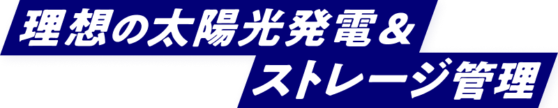 理想の太陽光発電＆ストレージ管理